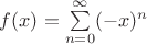 $f(x)=\sum\limits_{n=0}^\infty (-x)^n $