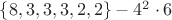 $\lbrace 8, 3, 3, 3, 2, 2\rbrace - 4^2\cdot 6 $