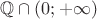 $\mathbb Q \cap (0; +\infty)$