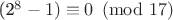 (2^{8} -1) \equiv 0 \pmod{17}$