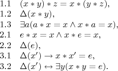 $\begin{array}{ll} 
1.1 & (x*y)*z = x*(y*z), \\ 
1.2 & \Delta(x*y), \\ 
1.3 & \exists a(a*x=x\wedge x*a=x), \\ 
2.1 & e*x=x\wedge x*e=x, \\ 
2.2 & \Delta(e), \\ 
3.1 & \Delta(x')\to x*x'=e, \\ 
3.2 & \Delta(x')\leftrightarrow\exists y(x*y=e). 
\end{array}$