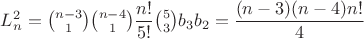$L_n^2=\binom{n-3}{1}\binom{n-4}{1}\dfrac{n!}{5!}\binom{5}{3}b_3 b_2=\dfrac{(n-3)(n-4)n!}{4}$