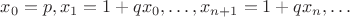 $x_0=p, x_1=1+qx_0, \dots, x_{n+1}=1+qx_n, \dots$ $x_0=p, x_1=1+qx_0, \dots, x_{n+1}=1+qx_n, \dots$