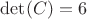$\det(C)=6$