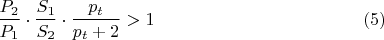 $$ \dfrac {P_{2}}{P_{1}}\cdot \dfrac {S_{1}}{S_{2}}\cdot \frac {p_{t}}{p_{t}+2}>1\eqno {(5)}$$