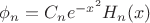 $\phi_n=C_n e^{-x^2}H_n(x)$