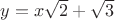 $y=x\sqrt{2}+\sqrt{3}$