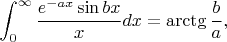 $$\int_{0}^{\infty} \frac{e^{-ax}\sin bx}{x}dx = \arctg \frac{b}{a},$$