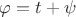 $\varphi= t+\psi$