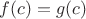 $f(c)=g(c)$