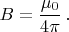 $$
B=\frac{\mu_0}{4\pi}\,.
$$