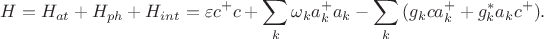 $$
	H=H_{at}+H_{ph}+H_{int}=\varepsilon c^+c+\sum_k \omega_k a_k^+ a_k- \sum_k\,(g_kca_k^++g_k^*a_kc^+).
	$$