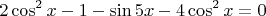 $$2\cos^2{x}-1-\sin{5x}-4\cos^2{x}=0$$