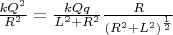$\frac{k Q^2}{R^2} = \frac{k Q q}{L^2 + R^2} \frac{R}{(R^2+L^2)^{\frac{1}{2}}}$