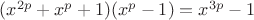 $(x^{2p}+x^p+1)(x^p-1) = x^{3p}-1$