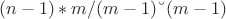 $$(n-1)*m/(m-1) &ndash; (m-1)$$