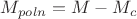 $M_{poln} = M - M_{c}$