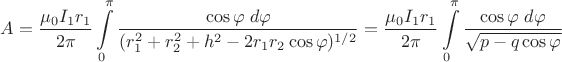 $$A=\dfrac{\mu_{0}I_{1}r_{1}}{2\pi}\int\limits_{0}^{\pi}\dfrac{\cos{\varphi}\;d\varphi}{(r_{1}^{2}+r_{2}^{2}+h^{2}-2r_{1}r_{2}\cos{\varphi})^{1/2}}=\dfrac{\mu_{0}I_{1}r_{1}}{2\pi}\int\limits_{0}^{\pi}\dfrac{\cos{\varphi}\;d\varphi}{\sqrt{p-q\cos\varphi}}$$