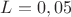 $L=0,05$