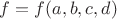 $f=f(a,b,c,d)$
