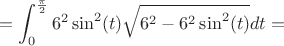$$= \int_{0}^{\frac\pi2} 6^2 \sin^2(t) \sqrt{6^2 - 6^2 \sin^2(t)} dt =$$