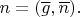 $n=(\overline{g},\overline{n}).$