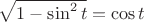 $\sqrt {1-\sin^2 t} =\cos t$
