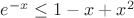 $e^{-x}\leq1-x+x^2$