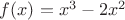 $f(x)= x^3-2x^2$
