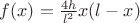 $f(x)=\frac{4h}{l^2}x(l-x)$