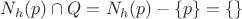 $N_h(p) \cap Q = N_h(p) - \{p\} = \{\}$