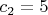 $c_2=5$
