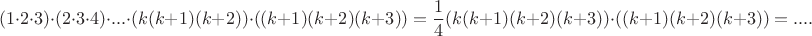$$(1 \cdot 2 \cdot 3) \cdot (2 \cdot 3\cdot 4) \cdot ...\cdot (k(k+1)(k+2) )\cdot ((k+1)(k+2)(k+3))= \frac{1}{4} (k(k+1)(k+2)(k+3)) \cdot ((k+1)(k+2)(k+3))=....$$