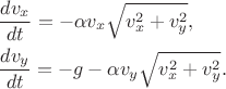 \begin{eqnarray*}& &\dfrac{dv_x}{dt}=-\alpha v_x\sqrt{v_x^2+v_y^2},\\
& & \dfrac{dv_y}{dt}=-g-\alpha v_y\sqrt{v_x^2+v_y^2}.\end{eqnarray*}