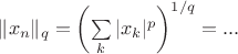 $\|x_n\|_q=\left({\sum\limits_k |x_k|^p\right)^{1/q}=...$