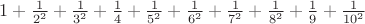 $1 + \frac{1}{2^2} + \frac{1}{3^2} + \frac{1}{4} + \frac{1}{5^2} + \frac{1}{6^2} + \frac{1}{7^2} + \frac{1}{8^2} + \frac{1}{9} + \frac{1}{10^2}$