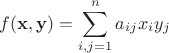 $$
f (\mathbf{x, y}) = \sum_{i,j=1}^{n} a_{ij}x_iy_j
$$