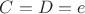 $C=D=e$