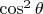 $\cos^2\theta$
