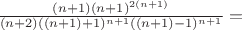 $\frac{(n+1)(n+1)^{2(n+1)}}{(n+2)((n+1)+1)^{n+1}((n+1)-1)^{n+1}}=$