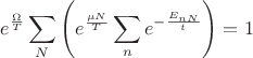 $$e^{\frac{\Omega}{T}}\sum_N\left(e^{\frac{\mu N}{T}}\sum_ne^{-\frac{E_{nN}}{t}}\right)=1$$