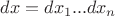 $dx=dx_{1}...dx_{n}$