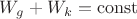 $W_g + W_k = \operatorname{const}$
