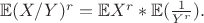 $\mathbb{E}(X/Y)^r  = \mathbb{E}X^r * \mathbb{E}(\frac{1}{Y^r}).$