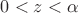 $0<z<\alpha$