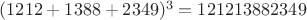 $(1212+1388+2349)^3=121213882349$