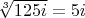 $\sqrt[3] {125i}=5i$