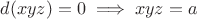 $d(xyz)=0\implies xyz=a$