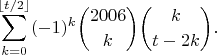 $$\sum_{k=0}^{\lfloor t/2\rfloor} (-1)^k {2006\choose k} {k\choose t-2k}.$$