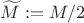 $\widetilde M:=M/2$